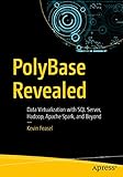 PolyBase Revealed: Data Virtualization with SQL Server, Hadoop, Apache Spark, and Bey