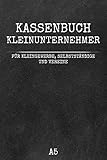 Kassenbuch Kleinunternehmer: Buchführung und Buchhaltung für Kleinunternehmer, Selbständige und V