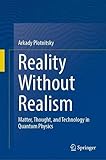 Reality Without Realism: Matter, Thought, and Technology in Quantum Phy