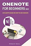 ONENOTE FOR BEGINNERS 2021: AN IN-DEPTH GUIDE ON HOW TO USE ONENOTE (English Edition)