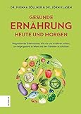 Gesunde Ernährung heute und morgen: Wegweisende Erkenntnisse: Wie wir uns ernähren sollten, um lange gesund zu leben und den Planeten zu schü