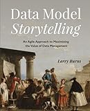 Data Model Storytelling: An Agile Approach to Maximizing the Value of Data Manag