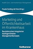 Marketing und Öffentlichkeitsarbeit im Krankenhaus: Bausteine eines integrierten marktgerichteten Managementkonzep