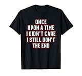 Once Upon A Time, I Didn't Care I Still Don't The End T-S