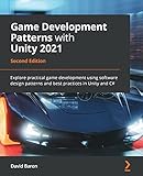 Game Development Patterns with Unity 2021: Explore practical game development using software design patterns and best practices in Unity and C#, 2nd E