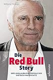 Die Red Bull Story, aktual.und überarb.NA: Der unglaubliche Erfolg des Dietrich Mateschitz: Der unglaubliche Erfolg des Dietrich Mateschitz - Aktualisierte und überarbeitete Neuauflag