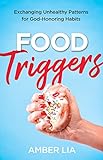 Food Triggers: Exchanging Unhealthy Patterns for God-Honoring Habits (English Edition)