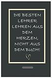 DIE BESTEN LEHRER LEHREN AUS DEM HERZEN, NICHT AUS DEM BUCH: liniert danke geschenke für lehrer lehrerinnen - abschiedsgeschenk für Kindergarten und ... für Erzieher,Tagesmütter oder Baby