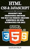HTML, CSS & Javascript: Javascript Web Frameworks Software: The Best CSS Website Creators: WordPress Or HTML Alternatives For 2022 (English Edition)