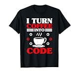 Coding - I turn Coffee Into Code T-S