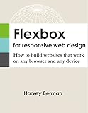 Flexbox for Responsive Web Design: How to build websites that work on any browser and any device (English Edition)