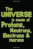 The Universe Is Made Of Protons, Neutrons, Electrons & Morons: Organisches Chemie Lab Notizbuch Heft Für Studenten Oder Lehrer | 6X9 Zoll (A5) Mit 120 Hexagon Seiten, Softcover Mit M