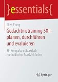 Gedächtnistraining 50+ planen, durchführen und evaluieren: Ein kompakter didaktisch-methodischer Praxisleitfaden (essentials)