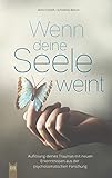 Wenn deine Seele weint - Auflösung deines Traumas mit neuen Erkenntnissen aus der psychosomatischen Forschung