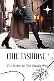 Chic Fashion: The Secrets In The French Way: French Style Outfits (English Edition)