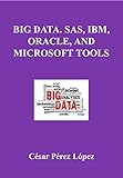 BIG DATA. SAS, IBM, ORACLE, AND MICROSOFT TOOLS (English Edition)
