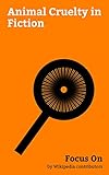 Focus On: Animal Cruelty in Fiction: John Wick, Oldboy (2003 film), The Abyss, Heaven's Gate (film), Elfen Lied, Beavis and Butt-Head, The Call of the ... (film), El Topo, etc. (English Edition)