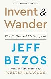 Invent and Wander: The Collected Writings of Jeff Bezos, With an Introduction by Walter I