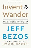 Invent and Wander: The Collected Writings of Jeff Bezos, With an Introduction by Walter I