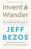 Invent and Wander: The Collected Writings of Jeff Bezos, With an Introduction by Walter I