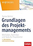 Grundlagen des Projektmanagements: Methoden, Techniken und Tools für Projektleiter (Whitebooks)