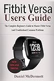 FITBIT VERSA USERS GUIDE: The Complete Beginners Guide to Master Fitbit Blaze, Surge, Versa, Iconic and Troubleshoot Common Problems (English Edition)