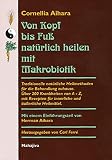 Von Kopf bis Fuß natürlich heilen mit Makrobiotik: Traditionelle natürliche Heilmethoden für die Behandlung zuhause. Über 200 Krankheiten von A - Z, ... für innerliche und äußerliche H