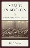 Music in Boston: Composers, Events, and Ideas, 1852–1918 (English Edition)