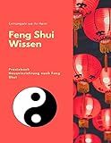 Entrümpeln sie ihr Heim, Feng Shui Wissen, Praxisbuch, Hauseinrichtung nach Feng Shui.: Richtig aufräumen und sich eine Oase des Wohlb