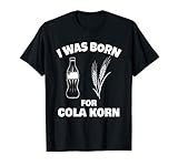 Lustiges I Was Born For Cola Korn Dorf Bierliebhaber T-S