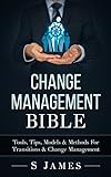 Change Management Bible: Tools, Tips, Models & Methods For Transitions & Change Management (English Edition)