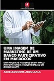 UMA IMAGEM DE MARKETING DE UM BANCO PARTICIPATIVO EM MARROCOS: UMA IMAGEM DE MARKETING DE UM BANCO PARTICIPATIVO EM MARROCOS: O CASO DO BANQUE ASSAF