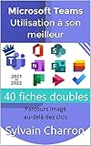 Microsoft Teams Utilisation à son meilleur: Parcours imagé au-delà des clics (French Edition)