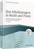 Das Arbeitszeugnis in Recht und Praxis - inkl. Arbeitshilfen online: Rechtliche Grundlagen, Textbausteine, Musterzeugnisse, Zeugnisanalyse (Haufe Fachbuch)