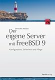 Der eigene Server mit FreeBSD 9: Konfiguration, Sicherheit und Pfleg
