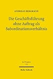 Die Geschäftsführung ohne Auftrag als Subordinationsverhältnis: Die Rechtsinstitute der negotiorum gestio in subordinationsrechtlicher Betrachtungsweise (Jus Privatum 152)