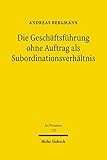 Die Geschäftsführung ohne Auftrag als Subordinationsverhältnis: Die Rechtsinstitute der negotiorum gestio in subordinationsrechtlicher Betrachtungsweise (Jus Privatum 152)