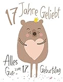 Alles Gute zum 17. Geburtstag: 17 Jahre Geliebt, Zeigen Sie Ihre Liebe mit diesem Entzückenden Geburtstagsbuch, das als Tagebuch oder Notizbuch ... kann. Besser als eine Geburtstagskarte!