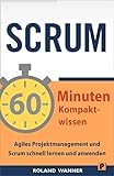 SCRUM – 60 Minuten Kompaktwissen: Agiles Projektmanagement und Scrum schnell lernen und anw