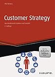 Customer Strategy - inkl. Arbeitshilfen online: Aus Kundensicht denken und handeln (Haufe Fachbuch 10400)