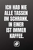 Ich hab nie alle Tassen im Schrank. In einer ist immer Kaffee.: Notizbuch • A5 • Dot Grid 120 Seiten • Notizheft Handlich • Kaffee Kult Spruch • ... • Skizzenbuch • Punkteraster • Rezepte •