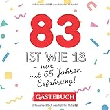 83 ist wie 18 - nur mit 65 Jahren Erfahrung: Gästebuch zum 83.Geburtstag für Mann oder Frau - 83 Jahre - Geschenk & Lustige Deko - Buch für Glückwünsche und Fotos der G