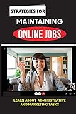 Strategies For Maintaining Online Jobs: Learn About Administrative And Marketing Tasks: Maintain Home Working