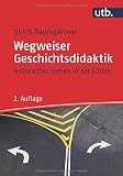 Wegweiser Geschichtsdidaktik. Historisches Lernen in der S