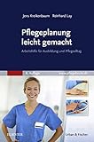 Pflegeplanung leicht gemacht: Arbeitshilfe für Ausbildung und Pflegealltag