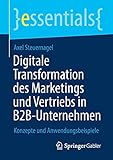 Digitale Transformation des Marketings und Vertriebs in B2B-Unternehmen: Konzepte und Anwendungsbeispiele (essentials)