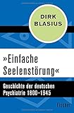 »Einfache Seelenstörung«: Geschichte der deutschen Psychiatrie 1800–1945