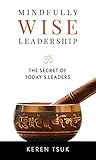 Mindfully Wise Leadership: The Secret of Today's Leaders (English Edition)