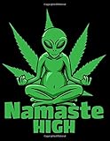 Namaste High: The weed smoking meditating alien marijuana composition notebook for those who love yoga and weed. Pot smoking meditating alien ... yogi. Namaste High journal and weed diary