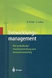 Entwicklungsmanagement: Mit methodischer Produktentwicklung zum Unternehmenserfolg (Innovations- und Technologiemanagement)